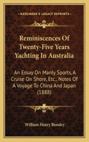 Reminiscences Of Twenty-Five Years Yachting In Australia: An Essay On Manly Sports, A Cruise On Shore, Etc., Notes Of A Voyage To China And Japan (1888)(English)
