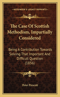 The Case Of Scottish Methodism, Impartially Considered