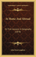 At Home And Abroad: Or First Lessons In Geography (1878)