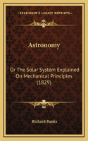 Astronomy: Or The Solar System Explained On Mechanical Principles (1829)