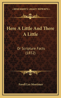 Here A Little And There A Little: Or Scripture Facts (1852)