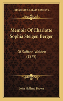 Memoir Of Charlotte Sophia Steigen Berger: Of Saffron-Walden (1879)