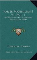 Kaiser Maximilian I V1, Part 1