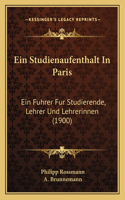 Ein Studienaufenthalt In Paris: Ein Fuhrer Fur Studierende, Lehrer Und Lehrerinnen (1900)(German)