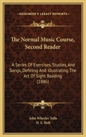 The Normal Music Course, Second Reader: A Series Of Exercises, Studies, And Songs, Defining And Illustrating The Art Of Sight Reading (1886)