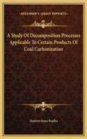 A Study Of Decomposition Processes Applicable To Certain Products Of Coal Carbonization