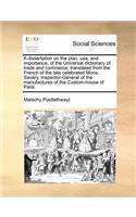 Dissertation on the Plan, Use, and Importance, of the Universal Dictionary of Trade and Commerce; Translated from the French of the Late Celebrated Mons. Savary, Inspector-General of the Manufactures of the Custom-House of Paris