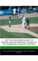 Off the Record Guide to Major League Baseball Teams of the American League Central