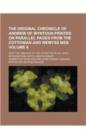 The Original Chronicle of Andrew of Wyntoun Printed on Parallel Pages from the Cottonian and Wemyss Mss; With the Variants of the Other Texts, Ed., with Introduction, Notes, and Glossary Volume 6