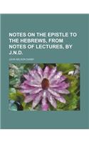 Notes on the Epistle to the Hebrews, from Notes of Lectures, by J.N.D.