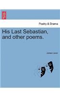 His Last Sebastian, and Other Poems.