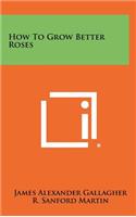 How to Grow Better Roses
