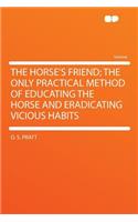 The Horse's Friend; The Only Practical Method of Educating the Horse and Eradicating Vicious Habits: (English)