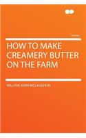 How to Make Creamery Butter on the Farm