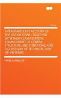 A Plain and Easy Account of the British Ferns: Together with Their Classification, Arrangement of Genera, Structure, and Functions; And a Glosssary of Technical and Other Terms