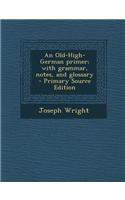 An Old-High-German Primer; With Grammar, Notes, and Glossary