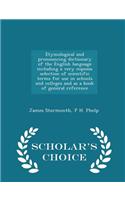 Etymological and Pronouncing Dictionary of the English Language Including a Very Copious Selection of Scientific Terms for Use in Schools and Colleges and as a Book of General Reference - Scholar's Choice Edition