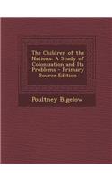 The Children of the Nations: A Study of Colonization and Its Problems - Primary Source Edition