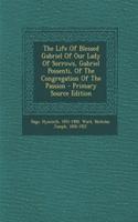 The Life of Blessed Gabriel of Our Lady of Sorrows, Gabriel Possenti, of the Congregation of the Passion - Primary Source Edition