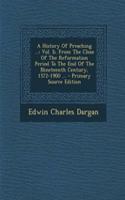 History Of Preaching ...: Vol. Ii. From The Close Of The Reformation Period To The End Of The Nineteenth Century, 1572-1900 ... - Primary Source Edition