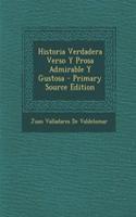 Historia Verdadera Verso y Prosa Admirable y Gustosa - Primary Source Edition