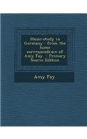 Music-Study in Germany: From the Home Correspondence of Amy Fay - Primary Source Edition