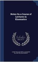 Notes On a Course of Lectures in Kinematics