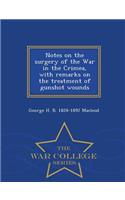 Notes on the Surgery of the War in the Crimea, with Remarks on the Treatment of Gunshot Wounds - War College Series