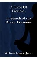 A Time of Troubles: in Search of the Divine Feminine