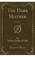 The Dark Mother: A Novel (Classic Reprint)