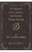Sunbeam's Influence, or Eight Years After (Classic Reprint)