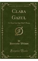 Clara Gazul, Vol. 1 of 3: Or Honi Soit Qui Mal Y Pense (Classic Reprint)