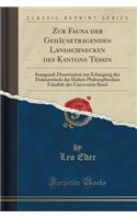 Zur Fauna Der Gehï¿½usetragenden Landschnecken Des Kantons Tessin: Inaugural-Dissertation Zur Erlangung Der Doktorwï¿½rde Der Hohen Philosophischen Fakultï¿½t Der Universitï¿½t Basel (Classic Reprint)