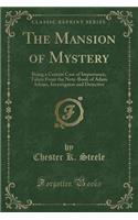 The Mansion of Mystery: Being a Certain Case of Importance, Taken from the Note-Book of Adam Adams, Investigator and Detective (Classic Reprint)