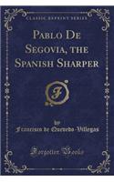 Pablo de Segovia, the Spanish Sharper (Classic Reprint): (English)