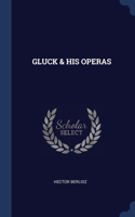 Gluck & His Operas