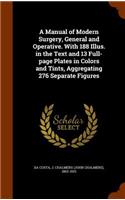 Manual of Modern Surgery, General and Operative. With 188 Illus. in the Text and 13 Full-page Plates in Colors and Tints, Aggregating 276 Separate Figures
