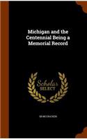 Michigan and the Centennial Being a Memorial Record