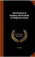 The Practice of Angling, Particularly As Regards Ireland