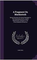 A Fragment On Mackintosh: Being Strictures On Some Passages In The Dissertation By Sir James Mackintosh, Prefixed To The Encyclopaedia Britannica