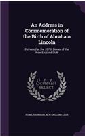 An Address in Commemoration of the Birth of Abraham Lincoln: Delivered at the 337th Dinner of the New England Club(English)