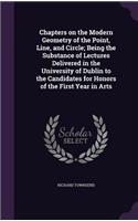 Chapters on the Modern Geometry of the Point, Line, and Circle; Being the Substance of Lectures Delivered in the University of Dublin to the Candidates for Honors of the First Year in Arts