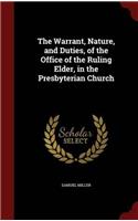 The Warrant, Nature, and Duties, of the Office of the Ruling Elder, in the Presbyterian Church
