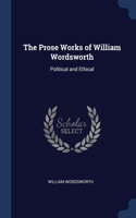 The Prose Works of William Wordsworth: Political and Ethical