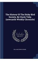The History Of The Dicky Bird Society, By Uncle Toby. (newcastle Weekly Chronicle)