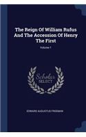 The Reign Of William Rufus And The Accession Of Henry The First; Volume 1