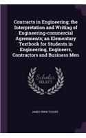 Contracts in Engineering; The Interpretation and Writing of Engineering-Commercial Agreements; An Elementary Textbook for Students in Engineering, Engineers, Contractors and Business Men