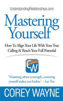 Mastering Yourself, How To Align Your Life With Your True Calling & Reach Your Full Potential