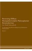Reversing Diffuse Nonepidermolytic Palmoplantar Keratoderma: As God Intended the Raw Vegan Plant-Based Detoxification & Regeneration Workbook for Healing Patients. Volume 1