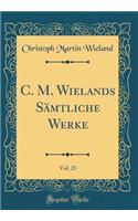C. M. Wielands Sämtliche Werke, Vol. 25 (Classic Reprint)